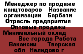 Менеджер по продаже канцтоваров › Название организации ­ Барбати › Отрасль предприятия ­ Оптовые продажи › Минимальный оклад ­ 150 000 - Все города Работа » Вакансии   . Тверская обл.,Нелидово г.